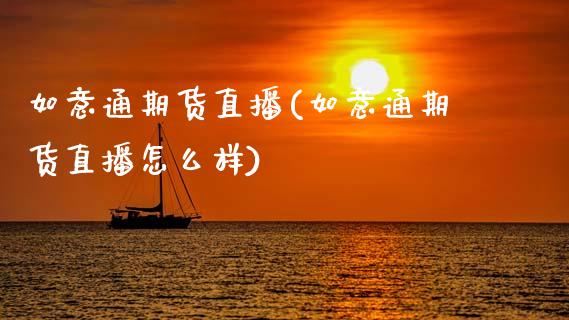 如意通期货直播(如意通期货直播怎么样)_https://www.zcsm.com.cn_原油期货_第1张