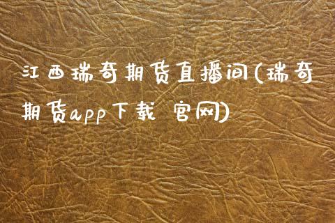 江西瑞奇期货直播间(瑞奇期货app下载 官网)_https://www.zcsm.com.cn_期货喊单_第1张