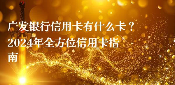 广发银行信用卡有什么卡？2024年全方位信用卡指南_https://www.zcsm.com.cn_期货交易_第1张