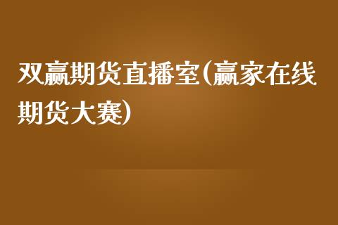 双赢期货直播室(赢家在线期货大赛)_https://www.zcsm.com.cn_期货百科_第1张