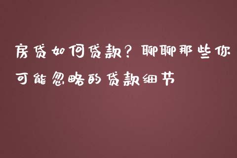房贷如何贷款？聊聊那些你可能忽略的贷款细节_https://www.zcsm.com.cn_期货培训_第1张
