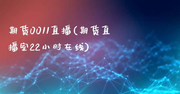 期货0011直播(期货直播室22小时在线)_https://www.zcsm.com.cn_期货百科_第1张