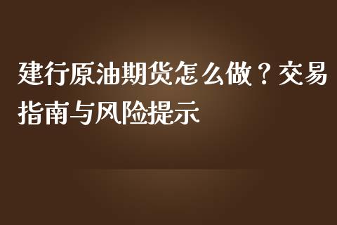 建行原油期货怎么做？交易指南与风险提示_https://www.zcsm.com.cn_期货喊单_第1张