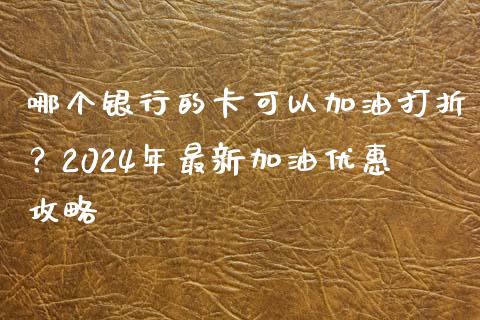 哪个银行的卡可以加油打折？2024年最新加油优惠攻略_https://www.zcsm.com.cn_期货行情_第1张