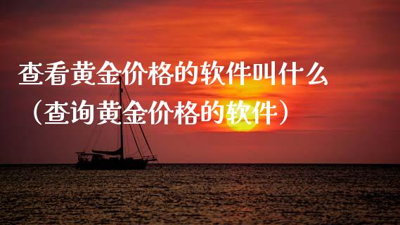 查看黄金价格的软件叫什么（查询黄金价格的软件）_https://www.zcsm.com.cn_期货行情_第1张