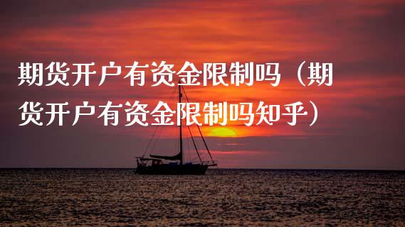 期货开户有资金限制吗（期货开户有资金限制吗知乎）_https://www.zcsm.com.cn_期货培训_第1张