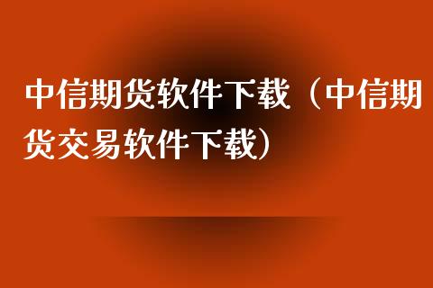 中信期货软件下载（中信期货交易软件下载）_https://www.zcsm.com.cn_期货百科_第1张