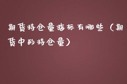期货持仓量指标有哪些（期货中的持仓量）_https://www.zcsm.com.cn_期货交易_第1张
