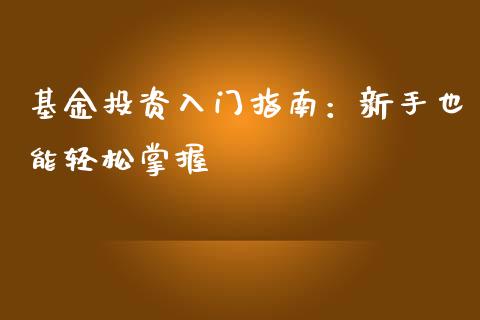 基金投资入门指南：新手也能轻松掌握_https://www.zcsm.com.cn_期货行情_第1张