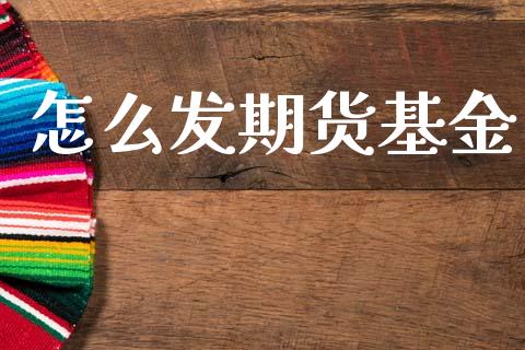 怎么发期货基金_https://www.zcsm.com.cn_期货喊单_第1张