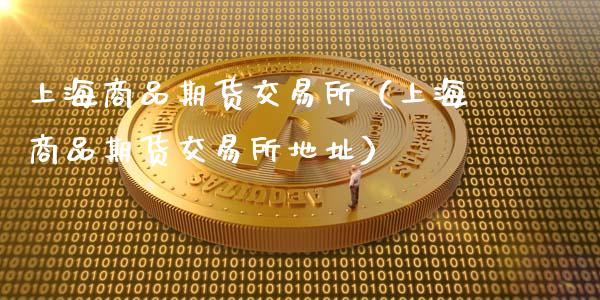 上海商品期货交易所（上海商品期货交易所地址）_https://www.zcsm.com.cn_期货行情_第1张