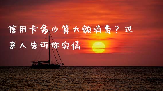 信用卡多少算大额消费？过来人告诉你实情_https://www.zcsm.com.cn_期货喊单_第1张