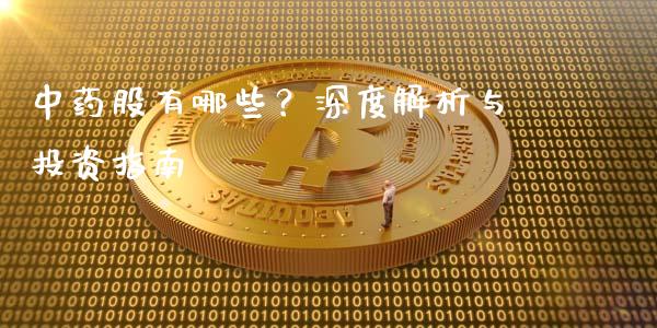 中药股有哪些？深度解析与投资指南_https://www.zcsm.com.cn_期货百科_第1张