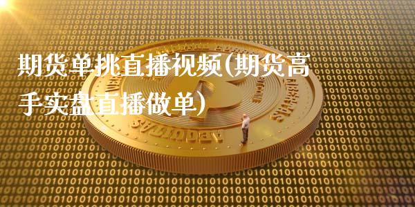 期货单挑直播视频(期货高手实盘直播做单)_https://www.zcsm.com.cn_期货培训_第1张