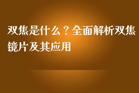 双焦是什么？全面解析双焦镜片及其应用_https://www.zcsm.com.cn_原油期货_第1张