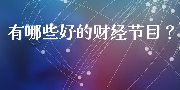 有哪些好的财经节目？_https://www.zcsm.com.cn_期货培训_第1张