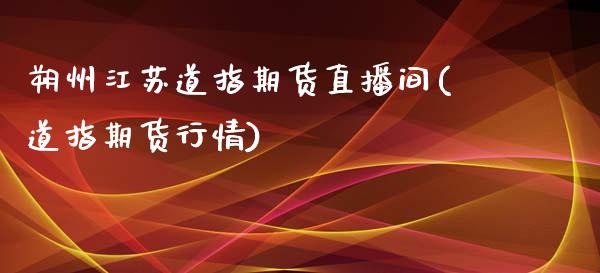 朔州江苏道指期货直播间(道指期货行情)_https://www.zcsm.com.cn_期货行情_第1张