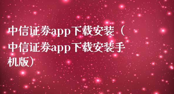 中信证券app下载安装（中信证券app下载安装手机版）_https://www.zcsm.com.cn_原油期货_第1张