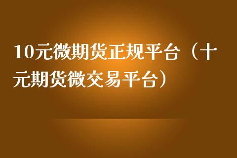 10元微期货正规平台（十元期货微交易平台）_https://www.zcsm.com.cn_期货行情_第1张