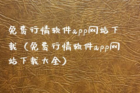 免费行情软件app网站下载（免费行情软件app网站下载大全）_https://www.zcsm.com.cn_原油期货_第1张