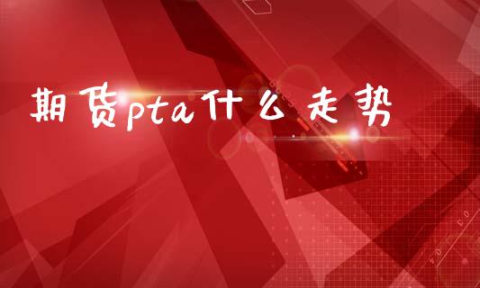 期货pta什么走势_期货喊单_第1张_期货百科_期货喊单_期货行情_期货交易_原油期货_期货培训 期货pta什么走势_https://www.zcsm.com.cn_期货喊单_第1张