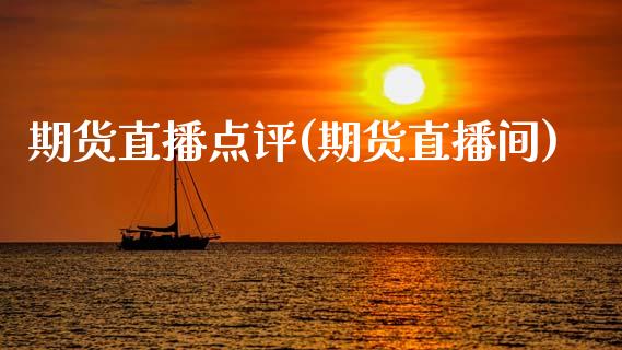 期货直播点评(期货直播间)_https://www.zcsm.com.cn_期货百科_第1张