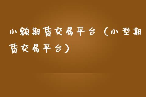 小额期货交易平台（小型期货交易平台）_https://www.zcsm.com.cn_期货百科_第1张