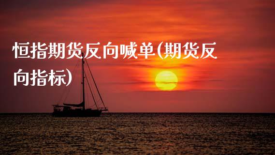 恒指期货反向喊单(期货反向指标)_https://www.zcsm.com.cn_期货喊单_第1张
