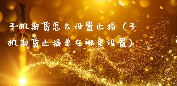 手机期货怎么设置止损（手机期货止损单在哪里设置）_https://www.zcsm.com.cn_期货交易_第1张
