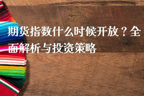 期货指数什么时候开放？全面解析与投资策略_https://www.zcsm.com.cn_原油期货_第1张