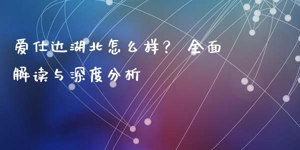 爱仕达湖北怎么样？ 全面解读与深度分析_https://www.zcsm.com.cn_原油期货_第1张