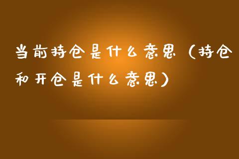 当前持仓是什么意思（持仓和开仓是什么意思）_https://www.zcsm.com.cn_期货交易_第1张