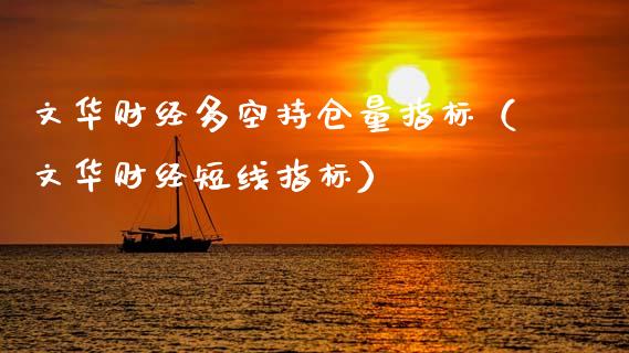 文华财经多空持仓量指标（文华财经短线指标）_https://www.zcsm.com.cn_期货交易_第1张