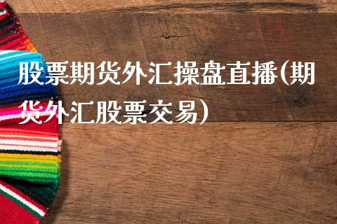股票期货外汇操盘直播(期货外汇股票交易)_https://www.zcsm.com.cn_原油期货_第1张