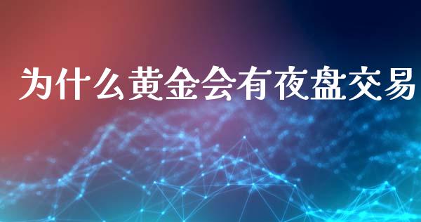 为什么黄金会有夜盘交易_https://www.zcsm.com.cn_期货交易_第1张